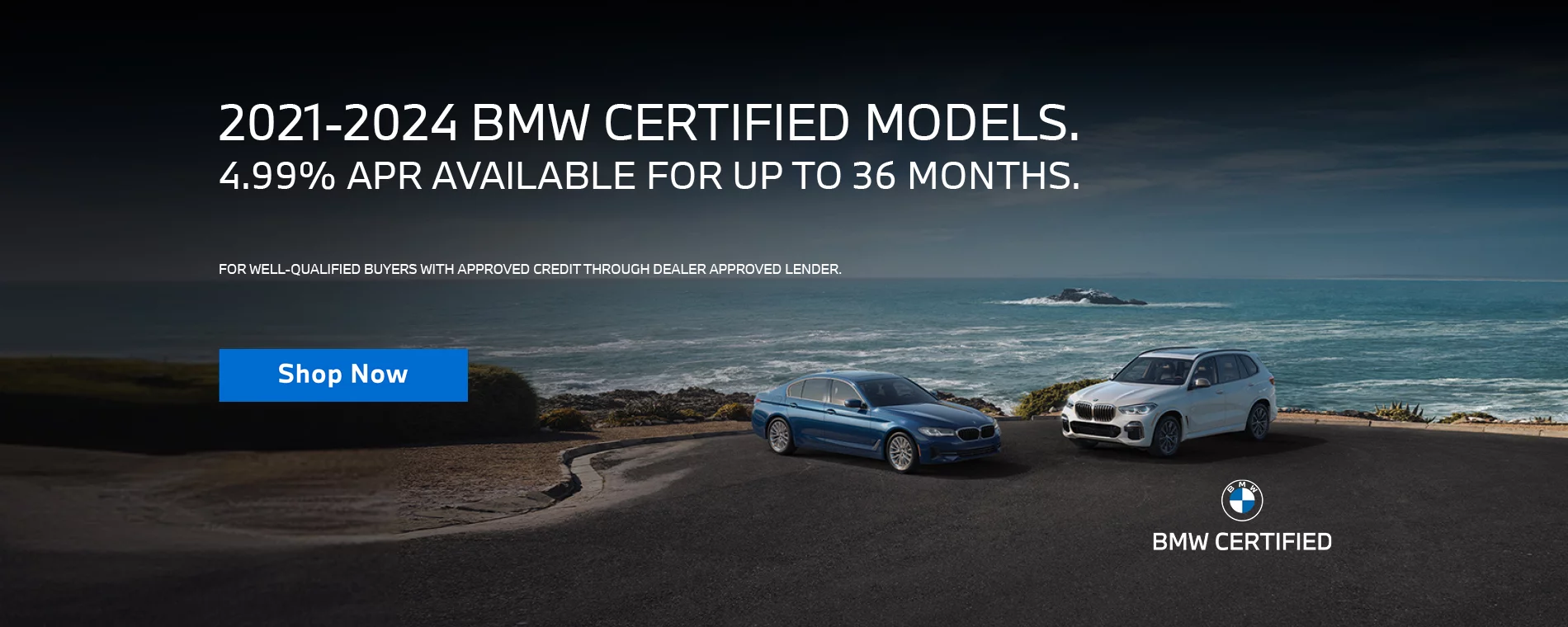 4.99% APR AVAILABLE UP TO 36 MONTHS. On All 2021-2024 BMW Certified Models (Excluding 2022-2024 EV’s). FOR WELL QUALIFIED BUYERS WITH APPROVED CREDIT THROUGH DEALER APPROVED LENDER.