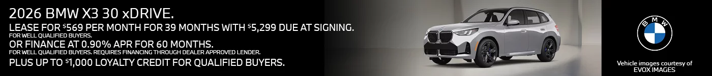 2026 BMW X3 30 xDrive LEASE FOR $569 PER MONTH FOR 39 MONTHS WITH $5,299 DUE AT SIGNING FOR 	WELL QUALIFIED BUYERS.  OR Finance at 0.90% APR FOR UP TO 60 MONTHS FOR WELL QUALIFIED BUYERS. REQUIRES FINANCING THROUGH DEALER APPROVED LENDER. PLUS UP TO $1,000 LOYALTY CREDIT FOR QUALIFIED BUYERS.
