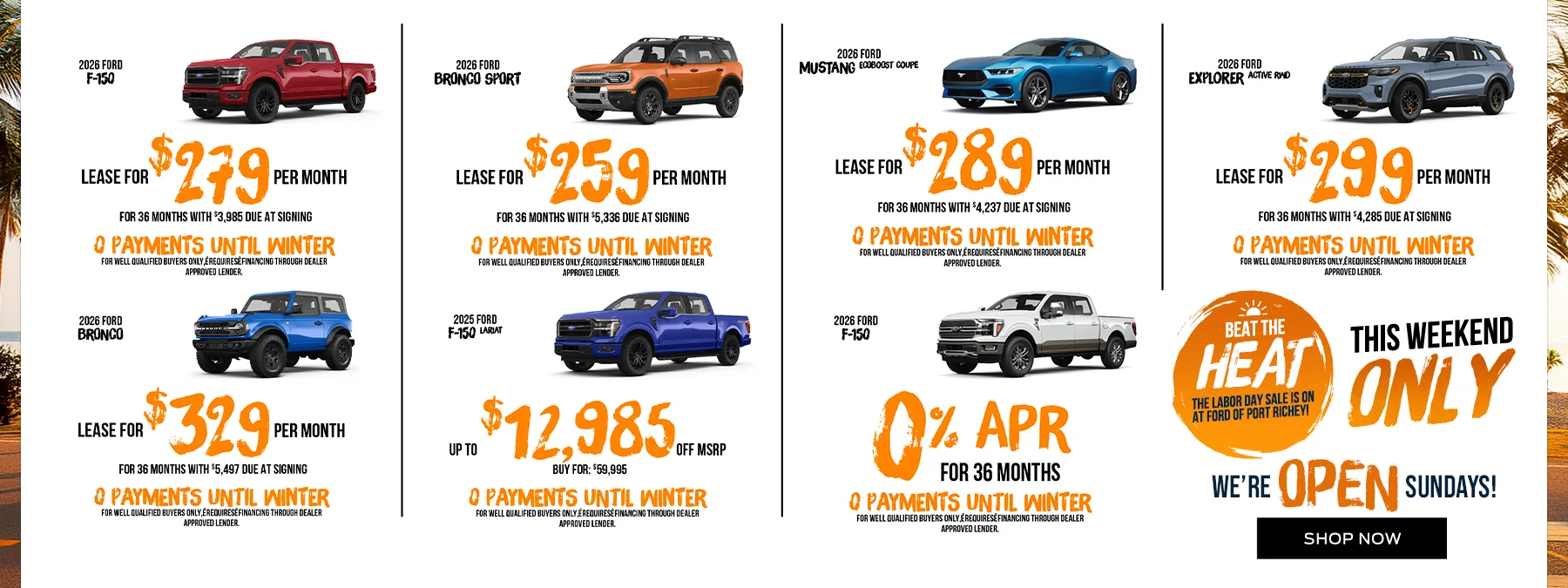 2026 Ford F-150 0% APR for 36 Months No Payments Until Winter! 2026 Ford F-150 Lease For $279 Per Month For 36 Months With $3,985 Due At Signing No Payments Until Winter! 2026 Ford Bronco Sport  Lease For $259 Per Month For 36 Months With $5,336 Due At Signing No Payments Until Winter! 2026 Ford Mustang EcoBoost Coupe Lease For $289 Per Month For 36 Months With $4,237 Due At Signing No Payments Until Winter! 2026 Ford Explorer Active RWD Lease For $299 Per Month For 36 Months With $4,285 Due At Signing No Payments Until Winter! 2026 Ford Bronco  Lease For $329 Per Month For 36 Months With $5,497 Due At Signing No Payments Until Winter! 2025 Ford F-150 Lariat Up to $12,985 Off MSRP MSRP: $72,980, Buy For: $59,995 No Payments Until Winter!