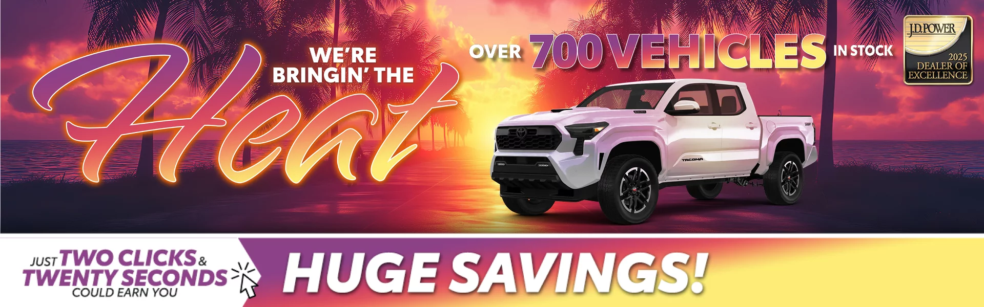 We're Bringin' The Heat Over 700 Vehicles In Stock Just Two Clicks & Twenty Seconds Could Earn You Huge Savings
