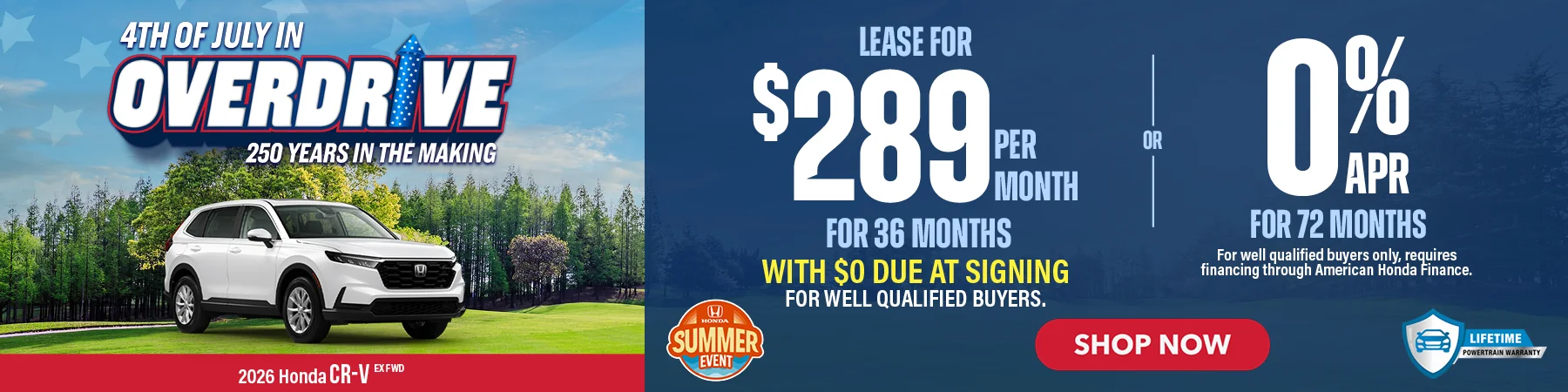 2026 Honda CR-V EX FWD 4th of July In Overdrive 250 Years In The Making Lease For $289 Per Month For 36 Months with $0 due at signing For well qualified buyers. 0% APR For 72 Months For well qualified buyers only, requires financing through American Honda Finance.