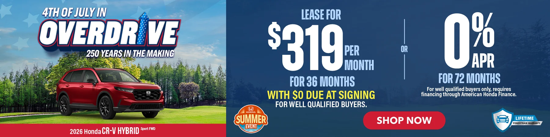 2026 Honda CR-V Hybrid Sport FWD 4th of July In Overdrive 250 Years In The Making Lease For $319 Per Month For 36 Months with $0 due at signing For well qualified buyers. 0% APR For 72 Months For well qualified buyers only, requires financing through American Honda Finance.