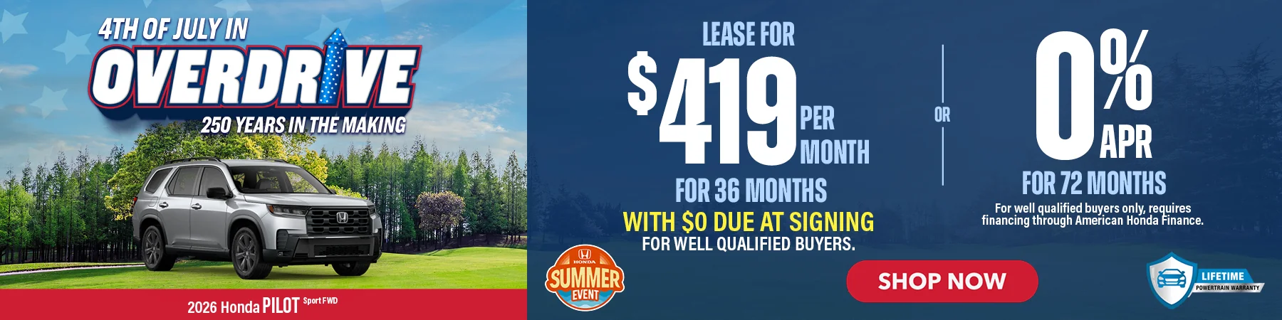2026 Honda Pilot Sport FWD 4th of July In Overdrive 250 Years In The Making Lease For $419 Per Month For 36 Months with $0 due at signing For well qualified buyers. 0% APR For 72 Months For well qualified buyers only, requires financing through American Honda Finance.