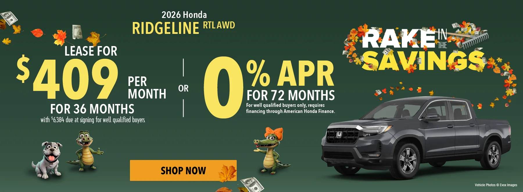 2026 Honda Ridgeline RTL AWD. Lease For $409 Per Month For 36 Months with $6,384 due at signing. For well qualified buyers. 0% APR For 72 Months. For well qualified buyers only, requires financing through American Honda Finance.