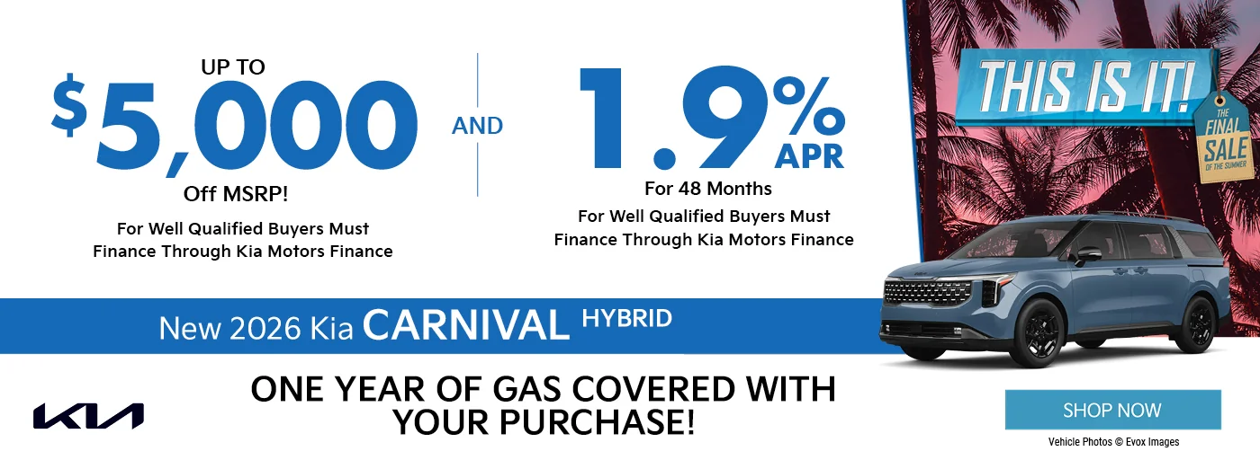 2026 Kia Carnival Hybrid    Up to $5,000 off MSRP and 1.9% APR for 48 months for well-qualified buyers must finance through Kia Motors Finance  