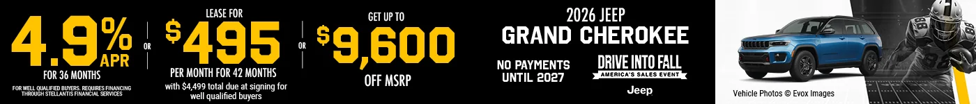 2026 JEEP GRAND CHEROKEE  4.9% APR FOR 84 MONTHS FOR WELL QUALIFIED BUYERS. REQUIRES FINANCING THROUGH STELLANTIS FINANCIAL SERVICES  -  OR - Lease for $495 per month for 42 months with $4,499 total due at signing for well qualified buyers - OR- GET UP TO $9,600 OFF MSRP
