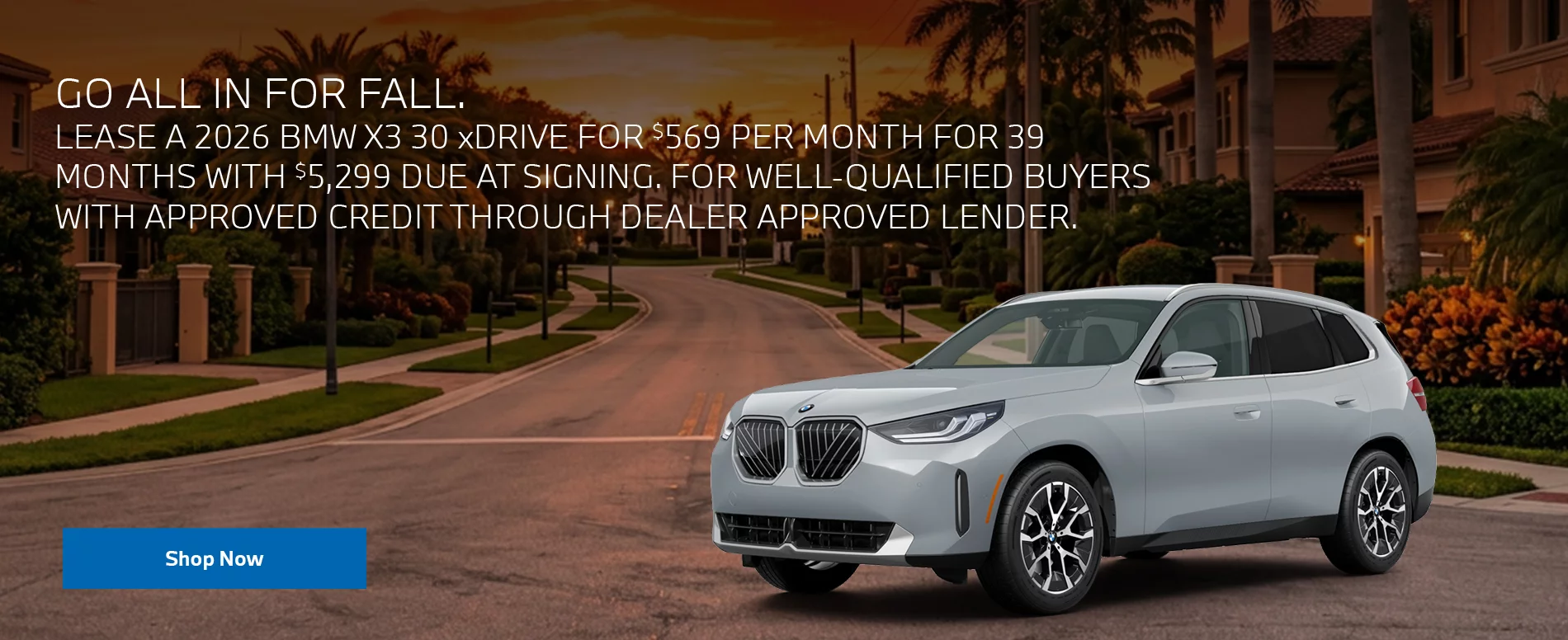 GO ALL IN FOR FALL. LEASE A 2026 BMW X3 30 xDRIVE FOR $569 PER MONTH FOR 39 MONTHS WITH $5,299 DUE AT SIGNING. FOR WELL-QUALIFIED BUYERS WITH APPROVED CREDIT THROUGH DEALER APPROVED LENDER.