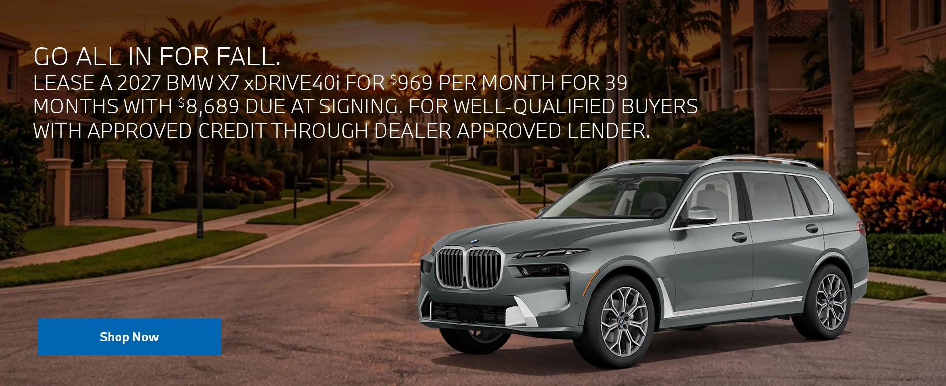 GO ALL IN FOR FALL. LEASE A 2027 BMW X7 xDRIVE40i FOR $969 PER MONTH FOR 39 MONTHS WITH $8,689 DUE AT SIGNING, FOR WELL-QUALIFIED BUYERS WITH APPROVED CREDIT THROUGH DEALER APPROVED LENDER.
