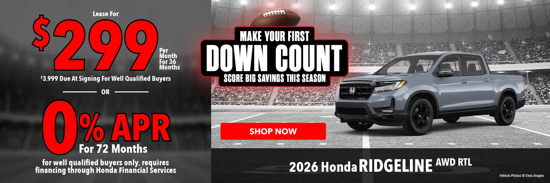2026 Honda Ridgeline AWD RTL Make Your First Down Count Score Big Savings This Season Lease For $299 Per Month for 36 Months for well qualified buyers with $3,999 due at signing OR Get 0% APR for 72 Months. For well qualified buyers only, requires financing through Honda Financial Services