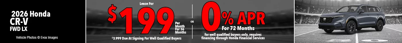 2026 Honda CR-V FWD LX  Lease For $199 Per Month for 36 Months for well qualified buyers with $3,999 due at signing OR Get 0% APR for 72 Months. For well qualified buyers only, requires financing through Honda Financial Services