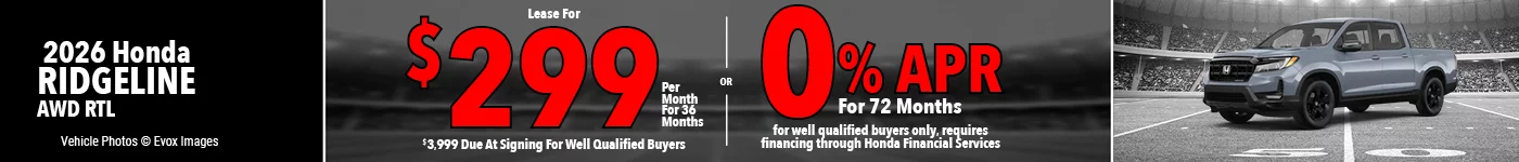 2026 Honda Ridgeline AWD RTL  Lease For $299 Per Month for 36 Months for well qualified buyers with $3,999 due at signing OR Get 0% APR for 72 Months. For well qualified buyers only, requires financing through Honda Financial Services