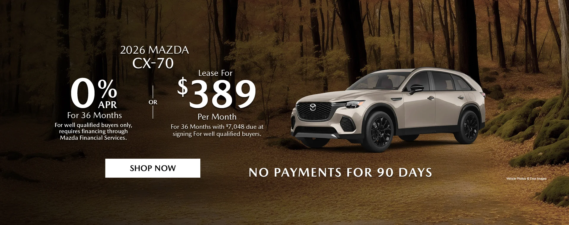 2026 Mazda CX-70   0% APR For 36 Months   For well qualified buyers only, requires financing through Mazda Financial Services.   OR – Lease for $389/month for 36 months with $7,048 due at signing   For well qualified buyers.   No Payments For 90 Days 