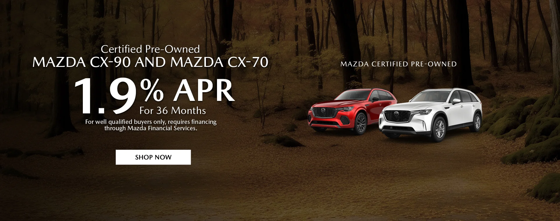 Certified Pre-Owned MAZDA CX-90 and MAZDA CX-70   1.9% APR For 36 Months   For well qualified buyers only, requires financing through Mazda Financial Services. 