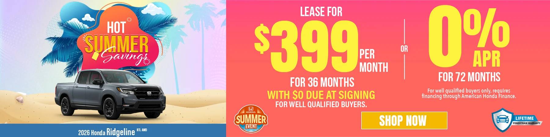 Hot Summer Savings 2026 Honda Ridgeline RTL AWD Lease For $399 Per Month For 36 Months with $0 due at signing For well qualified buyers. 0% APR For 72 Months For well qualified buyers only, requires financing through American Honda Finance.
