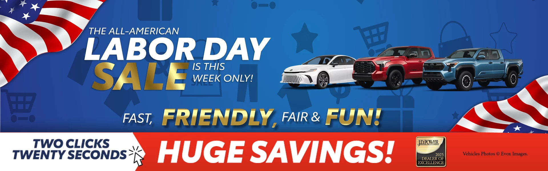 THE ALL-AMERICAN LABOR DAY SALE IS THIS WEEK ONLY! FAST, FRIENDLY, FAIR & FUN! TWO CLICKS TWENTY SECONDS HUGE SAVINGS
