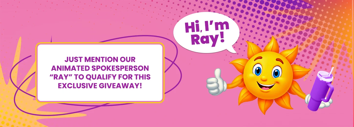 Hi Im Ray - Just mention our animated spokesperson RAY to qualify for this exclusive giveaway