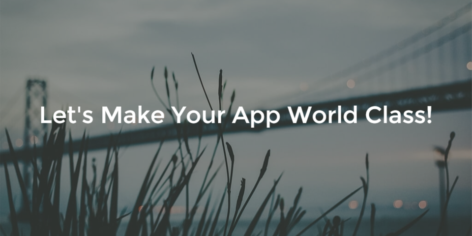 Let's Make Your App World Class!