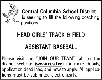 Central Columbia School District is seeking to fill the following coaching positions: HEAD GIRLS TRACK & FIELD ASSISTANT BASEBALL Please visit the JOIN OUR TEAM tab on the district website (www.ccsd.cc) for more details, application deadlines, and how to apply. All applications must be submitted electronically.