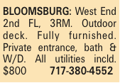 BLOOMSBURG: West End 2nd FL, 3RM. Outdoor deck. Fully furnished. Private entrance, bath & W/D. All utilities incld. $800 717-380-4552