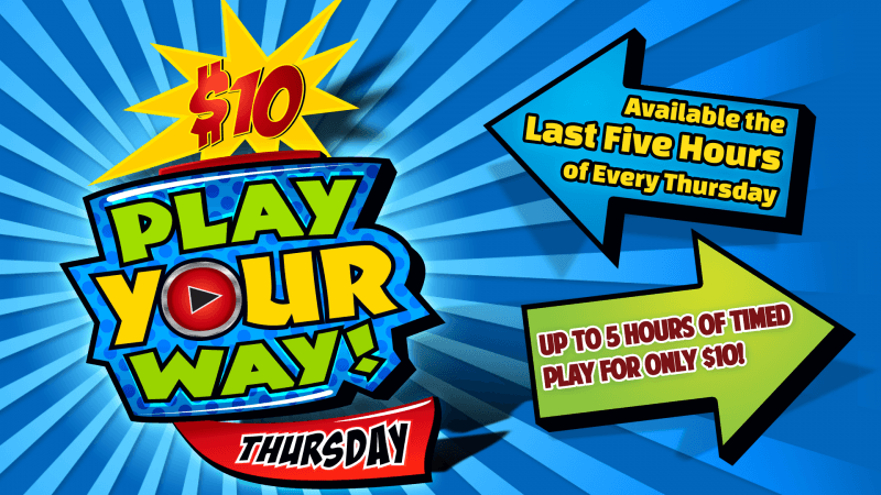 'Play Your Way' every Thursday for only $10!