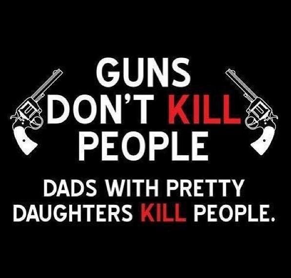 This is for my daughter's future boyfriend. Treat her with respect or feel my wrath. I am a pretty darn good shot too!