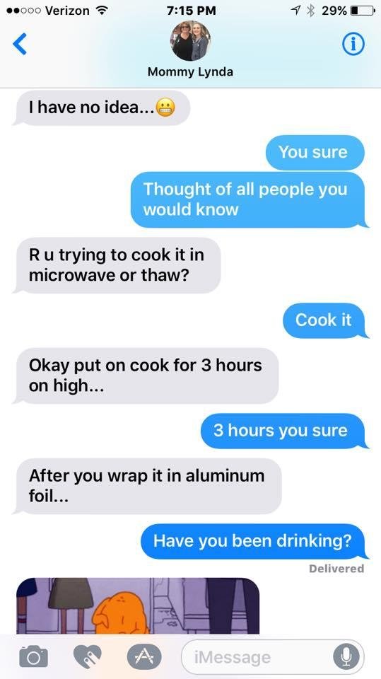I asked my mom how cook a turkey in the microwave lol 😂