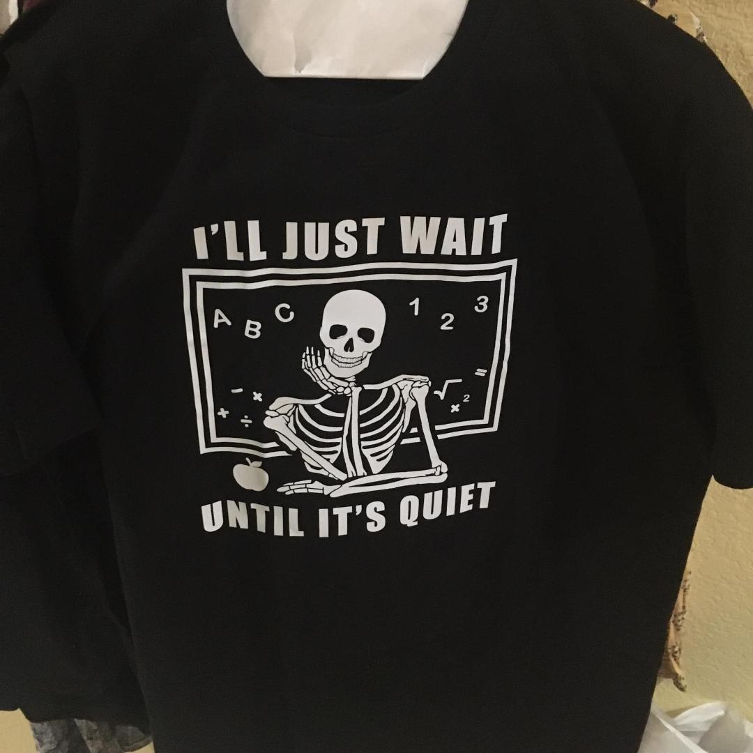 Daughter got a t shirt that all teachers can relate to.