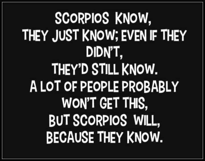 I just know. I always know. So keep walking Bru. My love can't keep anything from this Scorpio