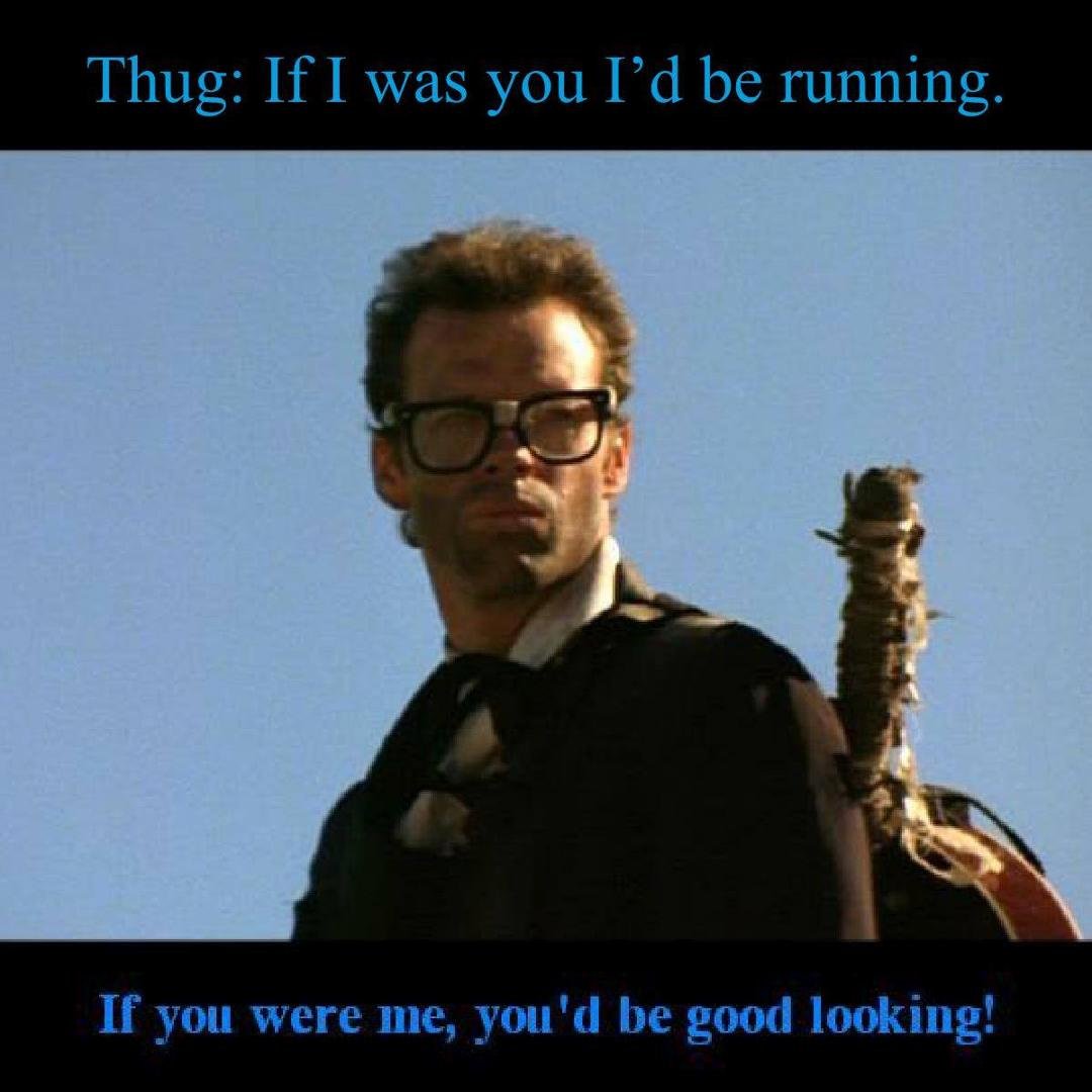 One my favorite quotes from one of my favorite movies. Anybody else know this "classic"?