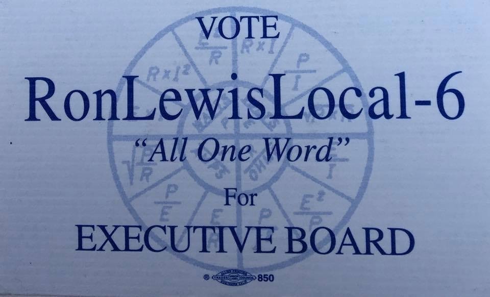 Hello my IBEW LOCAL 6 sisters and brothers,
My husband
Ronald Lewis (aka RonLewisLocal6AllOneWord...lol)
is running for the Executive Board! He has had the honor of serving on the board for two previous terms and has rema