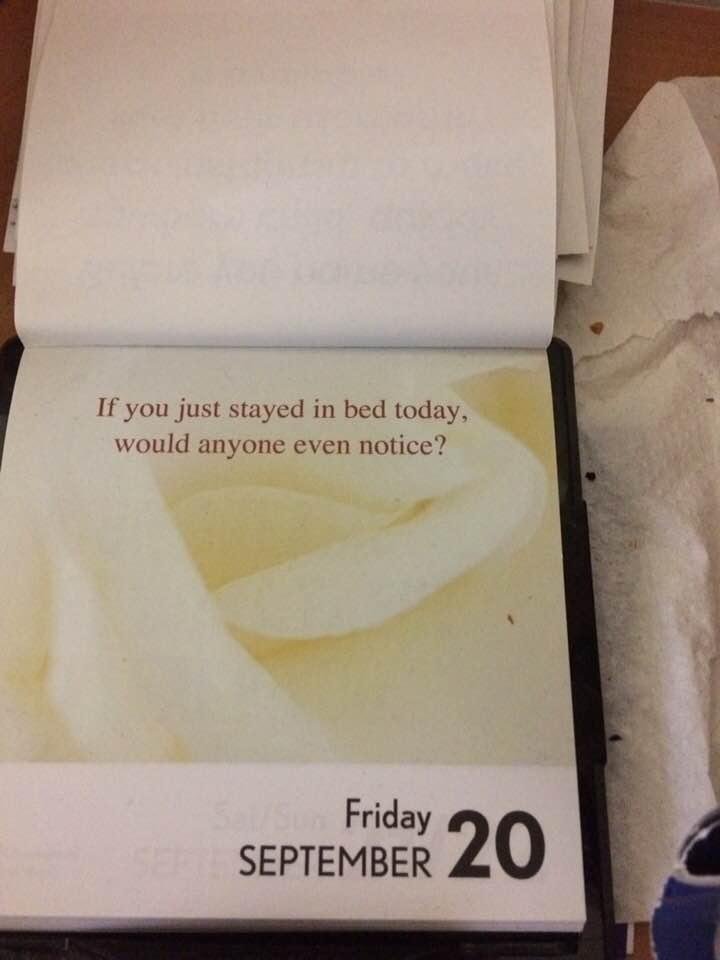 This is how far behind I am in all aspects of my life. This is my calendar today I’m only six days behind