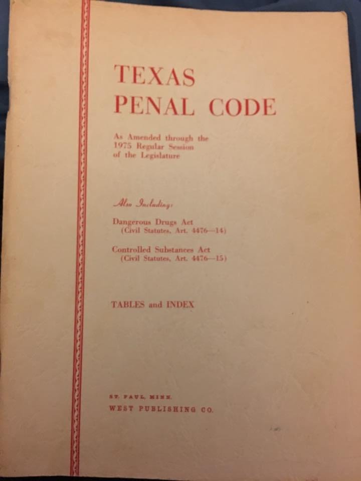 Randall Rice found this amongst our personal library. Joe thought you'd get a kick if this old 1975 Texas Penal Code book. Will mail it soon!