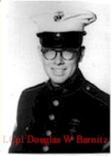 DOUGLAS WANNER BARNITZ
LCPL - E3 - Marine Corps - Regular
Length of service 1 years
His tour began on Sep 21, 1968
Casualty was on Jun 4, 1969
In QUANG TRI, SOUTH VIETNAM
HOSTILE, GROUND CASUALTY
OTHER EXPLOSIVE DEVICE