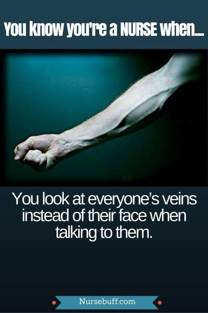 So very true, I do that look at veins and think WOW I can definitely get blood from those !!!