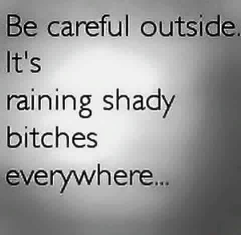 Look out Bish.... Might need umbrellas. Lmao.