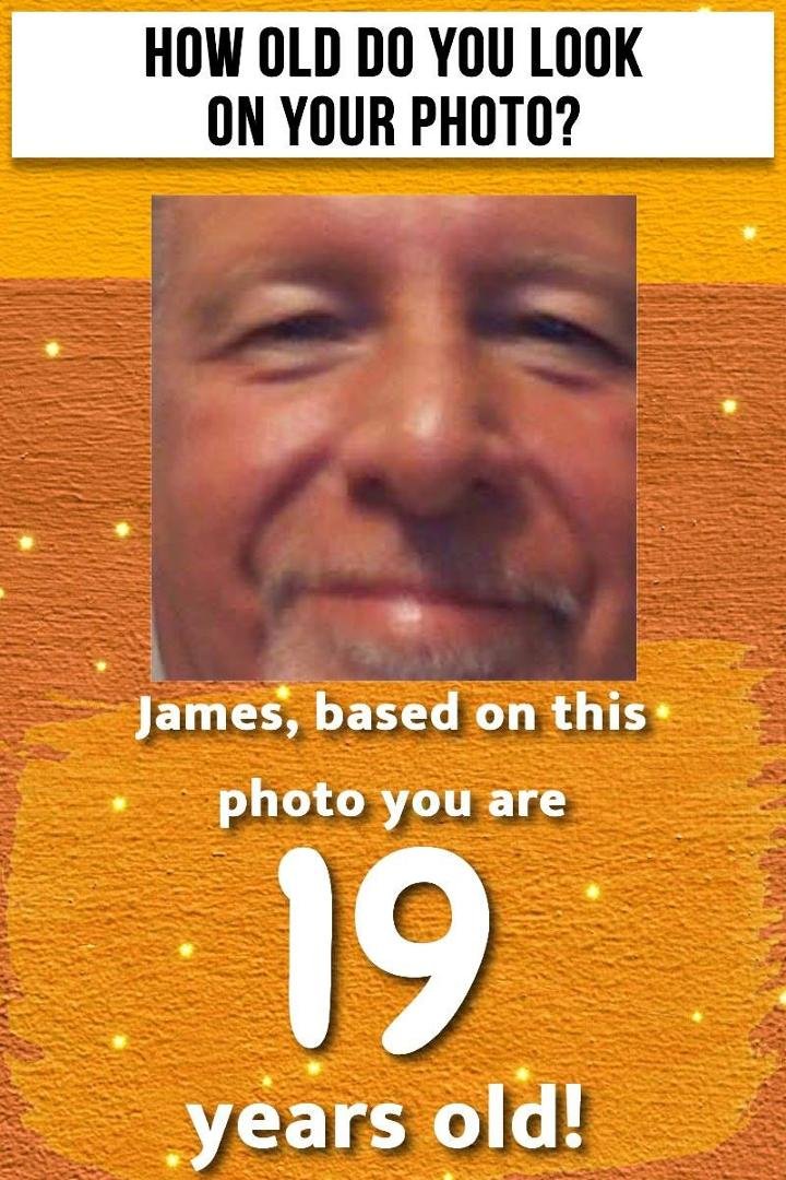 Although I'm 69, according to a photo analysis, it says I lQQk 19...!!! How generous since most place me in my late 40's or mid 50's...LOL