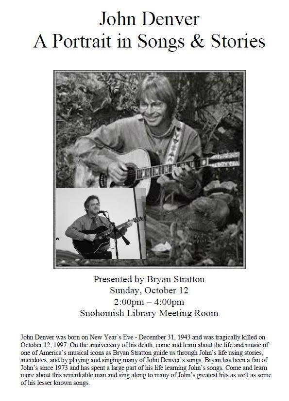 I will be performing a concert of John Denver's songs and stories about his life on Sunday, October 12 (the anniversary of John's Death) at the Snohomish Library - 2:00pm-4:00pm. It is free! I do hope you can come and sing