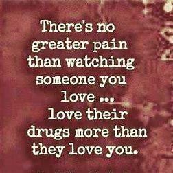 There's no greater pain than watching a child experience a parents love for drugs. . . . . .