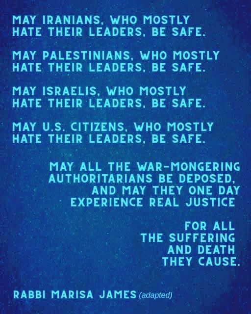I've been thinking similarly. There are millions of average people in Iran and Israel who are just trying to make ends meet, trying to live life, who don't want war. They are suffering under evil regimes. They may believe d