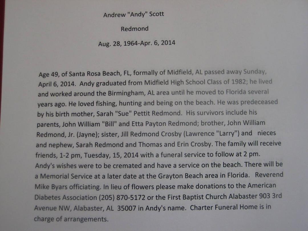 Hello everyone,  we have made the arrangements for Andy Redmond's funeral.   It will be Tuesday, April 15th at 2:00 pm, visitation at 1:00pm.  It is a Charter Funeral Home 2521 US Highway 31, Calera, AL.  When you exit I 65