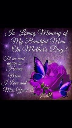 Happy Mother’s Day to all the Mom’s I know here and in Heaven!!