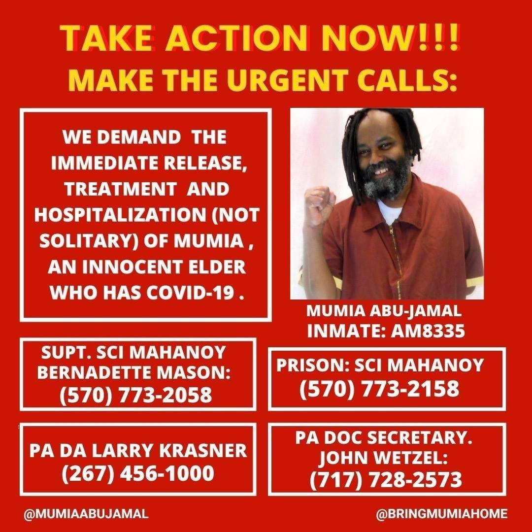 Saturday Feb 27
Yesterday Mumia Abu-Jamal called from his cell block at SCI Mahanoy, reaching Pam Africa , and letting all of us know that he is seriously ill. He has had difficulty breathing and chest pain, symptoms of COV