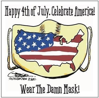 Happy 4th of July, 2020
Be safe and healthy
UTILIZING YOUR VIRUS PRECAUTIONS?
Please do when out and about.
We have to do this ourselves
NOBODY CAN DO IT FOR US.
WE ARE IN THIS TOGETHER AND THATS WHAT IT WILL TAKE TO GET T