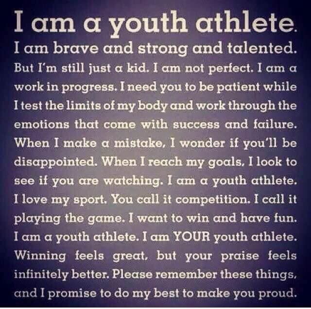 I think this is a good message to parents and coaches ! Remember the whole message is about YOUTH athletes and what they need YOU to understand about THEM and YOUR reaction to their performance! The young athletes need to