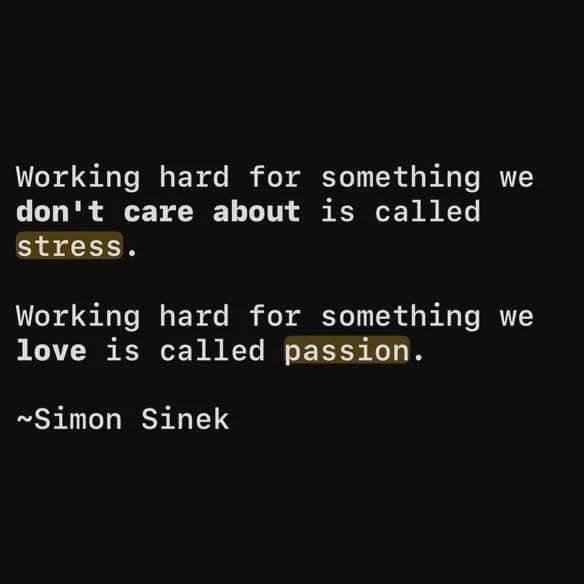 This does not mean that we don't get stressed at times, even when we are working with our Passion. I think it just means that constant stress, month after month year after year, might mean we're in the wrong job?