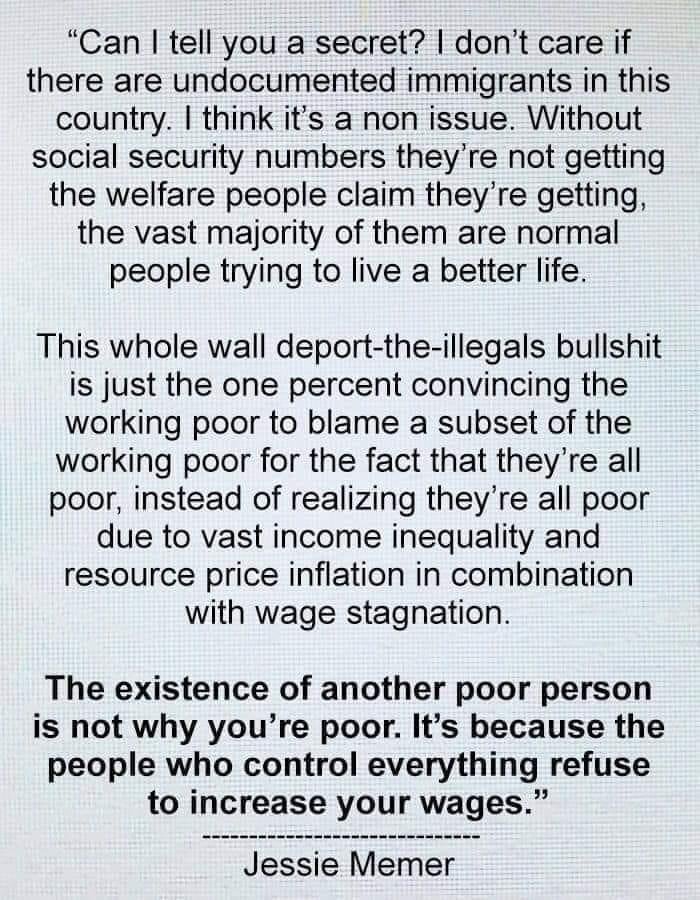 I Could NOT agree more with the statement below.  👏🙌👍  And I will add this:  Undocumented immigrants have a lower crime rate than the general population and lower levels of drug use/abuse.  We should open our doors to th