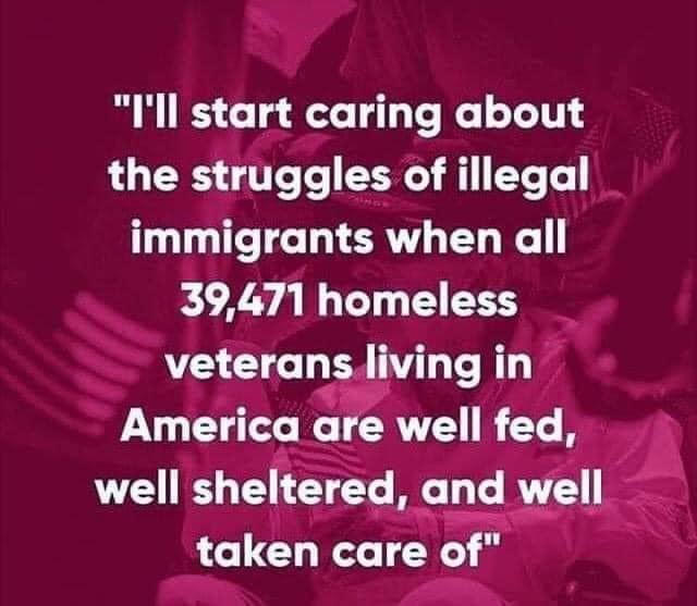 No more crying about immigrants, but there are still homeless Vets & their families in this country. Lets not forget them.....