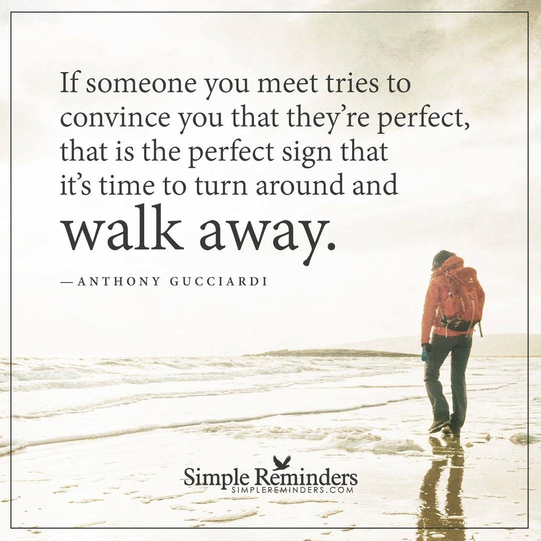 "If someone you meet tries to convince you that they're perfect, that is the perfect sign that it's time to turn around and walk away." 
— Anthony