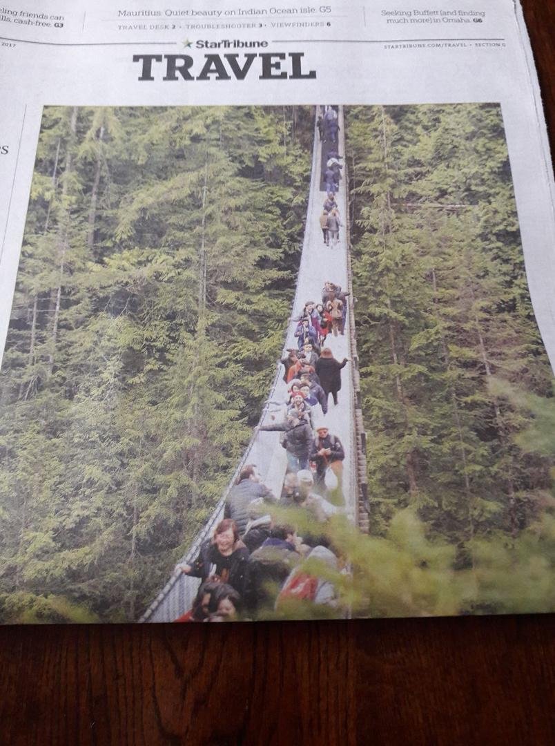 I crossed this Capilano suspension bridge a few years ago with my wonderful girlfriends. We went to Vancouver, this bridge is 450 feet long and 230 ft. above a river. What an adventure! Best whale watching too
