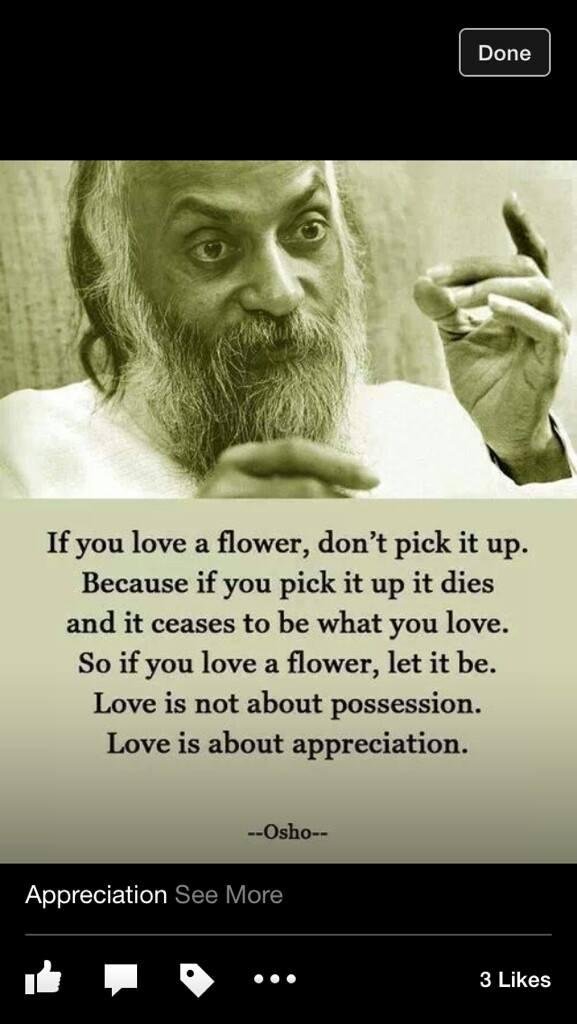 I heard this a few months ago. Whether you're dating, engaged or married if you think you now "own" that person you've just "picked the flower."